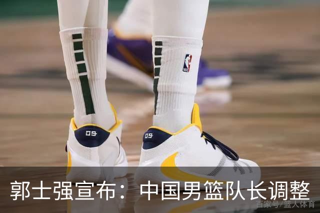 郭士强宣布：中国男篮队长调整